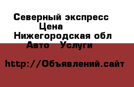 Северный экспресс › Цена ­ 180 - Нижегородская обл. Авто » Услуги   